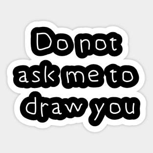 Do Not Ask Me to Draw You Sticker